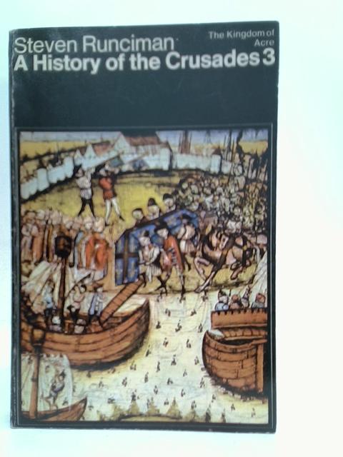 A History of the Crusades, Volume III: The Kingdom of Acre and the Later Crusades By Runciman, Steven