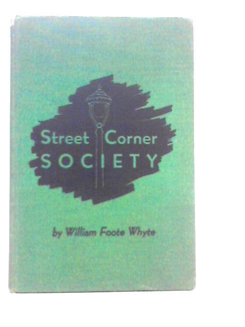 Street Corner Society, The Social Structure of an Italian Slum von William Foote Whyte