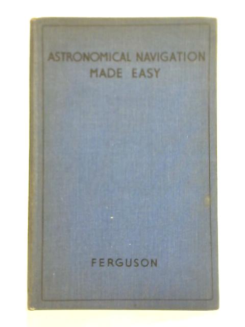 Astronomical Navigation Made Easy By G. W. Ferguson