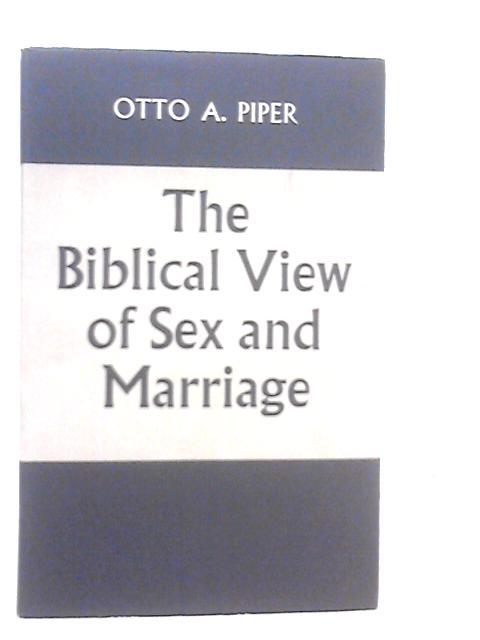 Biblical View of Sex and Marriage By Otto A.Piper