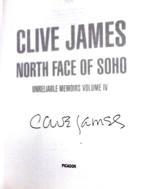 North Face of Soho: Unreliable Memoirs Volume IV By Clive James