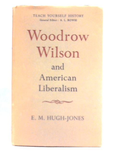 Woodrow Wilson and American Liberalism von E. M. Hugh-Jones