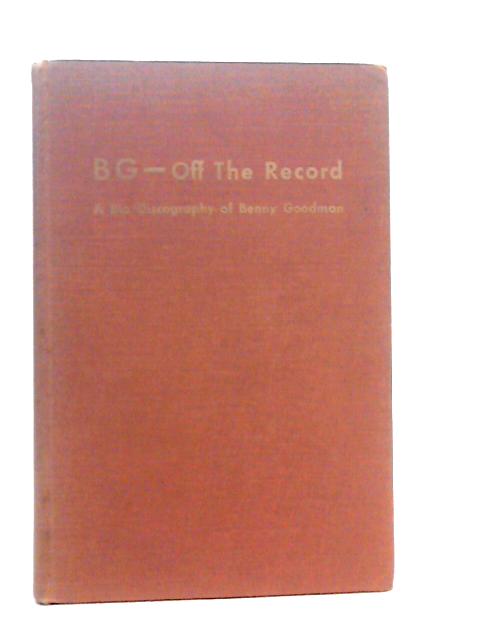 BG - Off the Record: A Bio-Discography of Benny Goodman von Donald Russell Connor