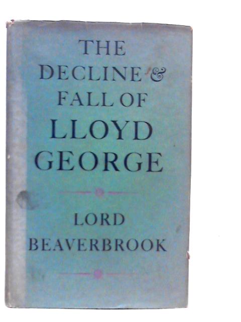 The Decline and Fall of Lloyd George von Lord Beaverbrook