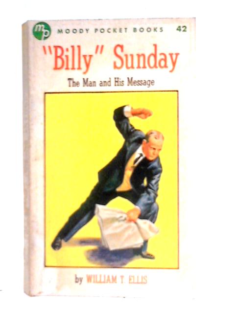 Billy Sunday: The Man and His Message von William Thomas Ellis