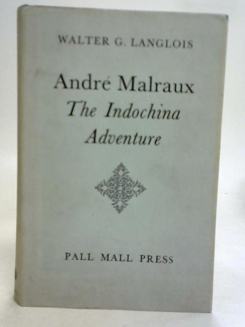 Andre Malraux The Indochina Adventure By Walter G Langlois