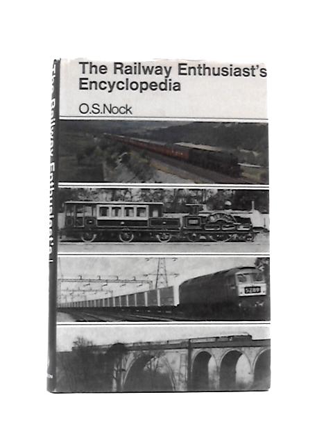 The Railway Enthusiasts Encyclopedia By O S Nock