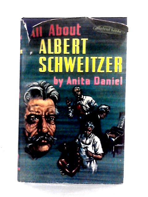 All Abour Albert Schweitzer By Anita Daniel