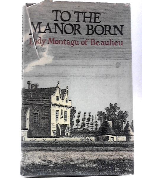 To the Manor Born By Lady Montagu of Beaulieu