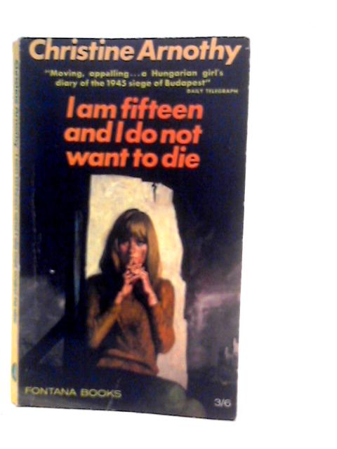 I am Fifteen and I Do Not Want to Die By Christine Arnothy