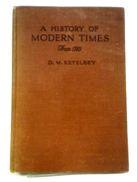 A History Of Modern Times: From 1789 To The Present Day By D. M. Ketelbey