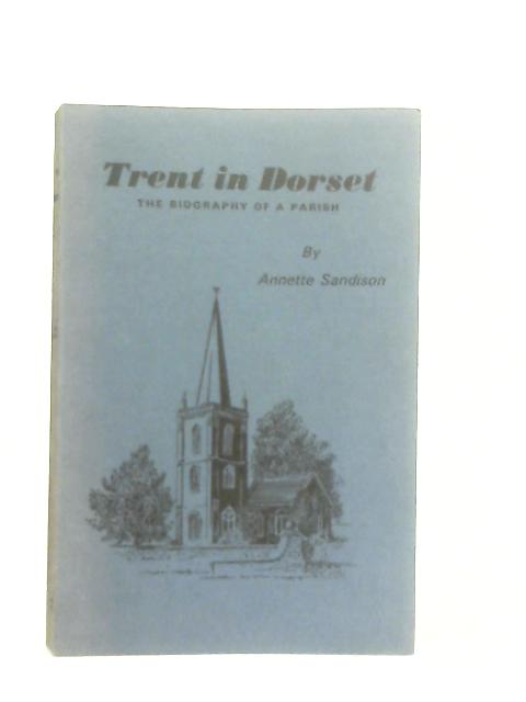 Trent in Dorset, Biography of A Parish von Annette Sandison