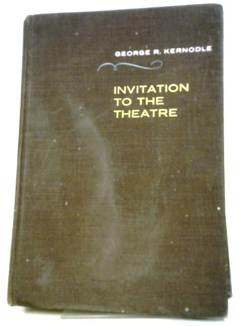 Invitation To Theatre By George R. Kernodle