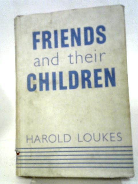 Friends And Their Children: A Study In Quaker Education By Harold Loukes