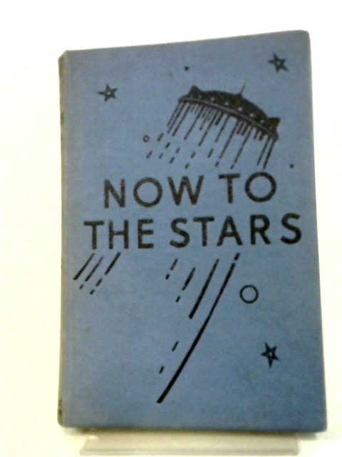 Now to the Stars A Story of Interplanetary Exploration By W. E. Johns