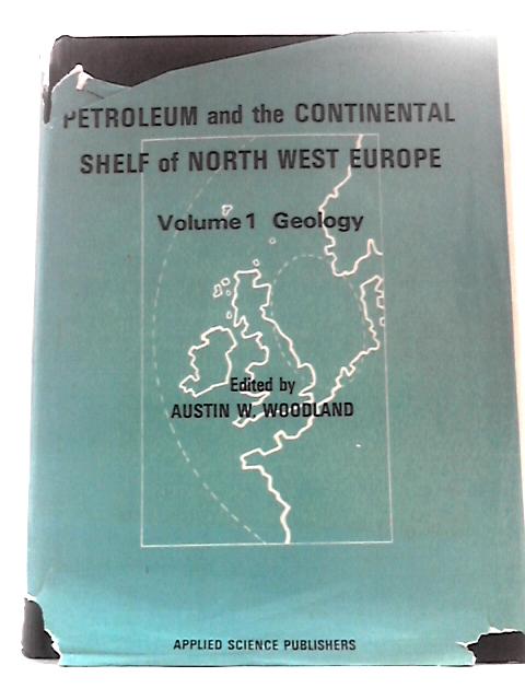 Petroleum and the Continental Shelf of Northwest Europe: Geology (Vol.1) By A W Woodland (Ed.)