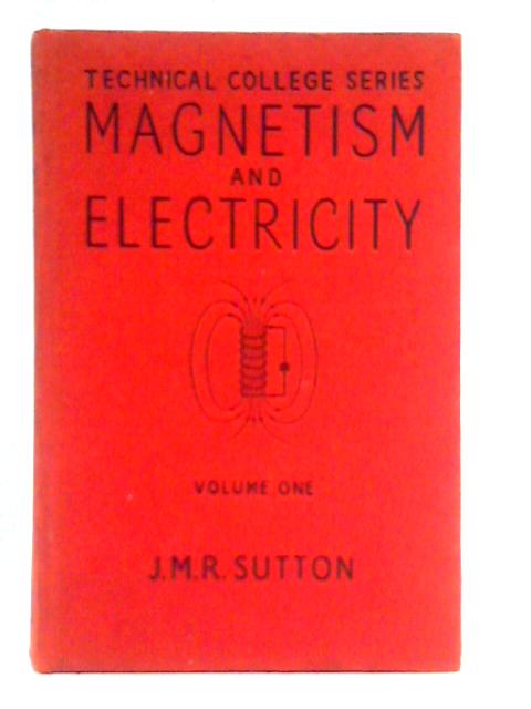 Magnetism and Electricity: Volume I By J. M. R. Sutton
