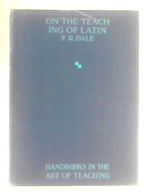 On the Teaching of Latin By F. R. Dale