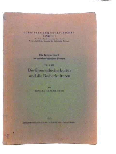 Die Jungsteinzeit im Nordmainischen Hessen. Teil III. Die Glockenbecherkultur und die Becherkulturen von Edward Sangmeister