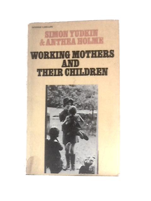 Working Mothers and Their Children By Simon Yudkin Anthea Holme