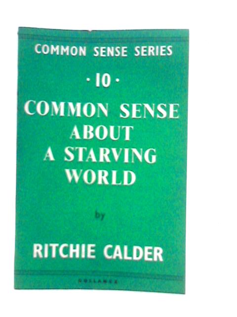 Common Sense About a Starving World By Ritchie Calder