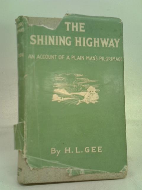 The Shining Highway: an Account of a Plain Man's Pilgrimage. von Gee, H. L.