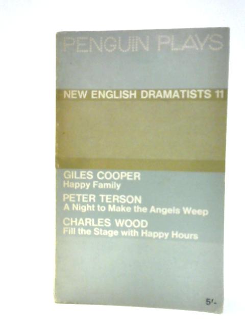 New English Dramatists 11. Happy Family Cooper, Giles - a Night to Make the Angels Weep Terson, Peter - Fill the Stage With Happy Hours Wood, Charles By Various