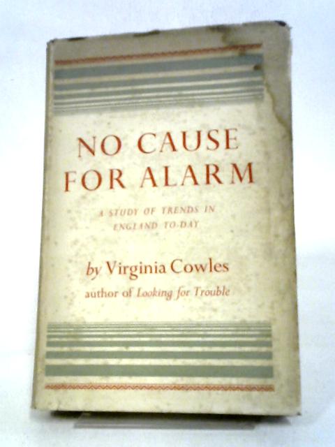 No Cause For Alarm. A Study Of Trends In England To-day By Virginia Cowles