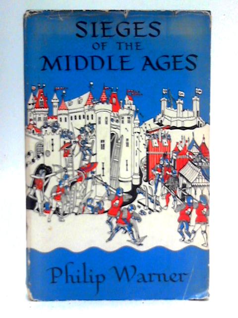 Sieges of the Middle Ages von Philip Warner