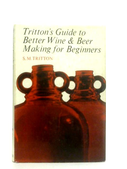 Guide to Better Wine and Beer Making for Beginners par S. M. Tritton