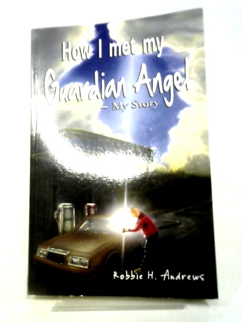 How I Met My Guardian Angel By Robbie H. Andrews