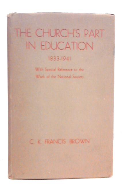 The Church's Part in Education 1833-1941: With Special Reference to the Work of the National Society By C.K.Francis Brown