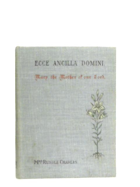 Ecce Ancilla Domini. Mary the Mother of our Lord By Elisabeth Runfle Charles