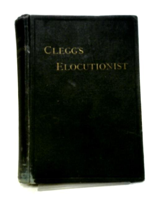 Clegg's Elocutionist A Text Book On The Art Of Elocution By Charles E Clegg