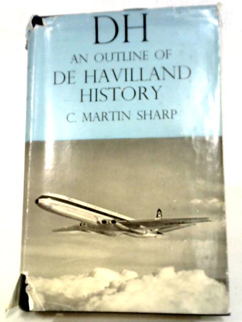 DH: An Outline of De Havilland History By C. Martin Sharp