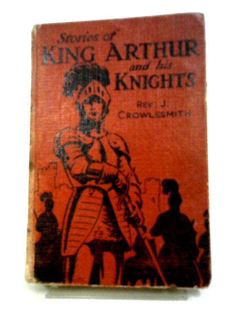 Stories of King Arthur and his Knights von Rev. J. Crowlesmith