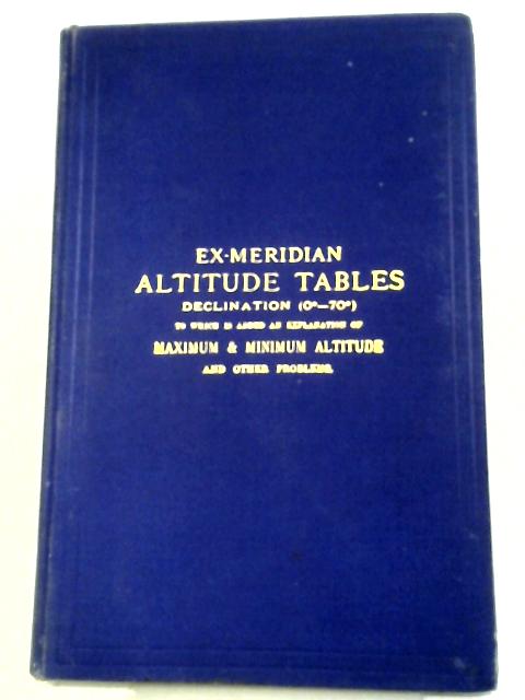 Ex-Meridian Altitude Tables Declination (0o-70o) von Charles Brent, Albert F Walter and George Williams