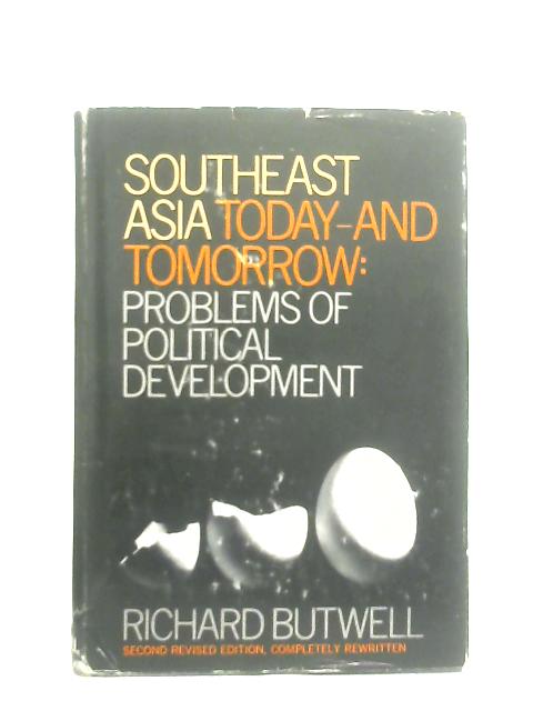 South East Asia Today and Tomorrow: Problems of Political Development By Richard Butwell