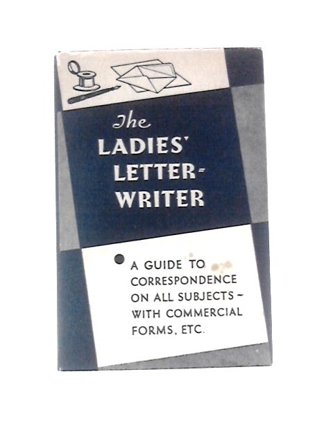 The Ladies' Letter-Writer, A Guide to Correspondence By Unstated