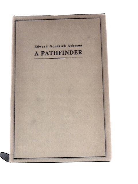 Edward Goodrich Acheson A Pathfinder By Acheson Industries