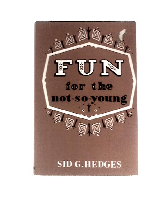 Fun For The Not So Young By Sid G.Hedges