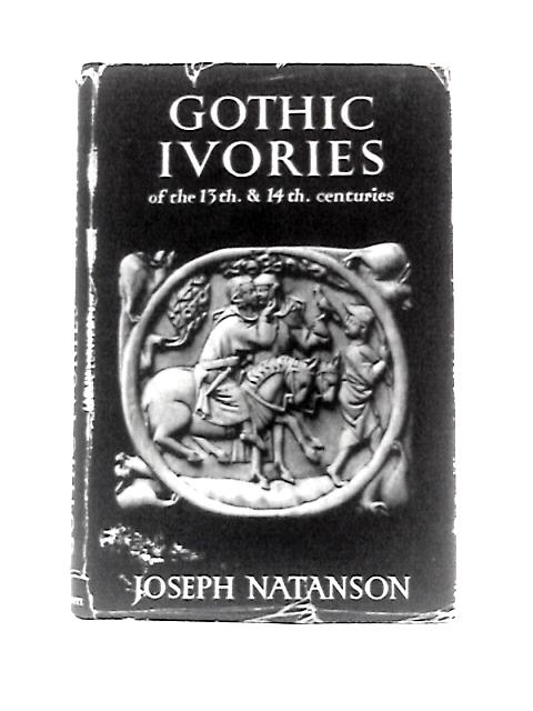 Gothic Ivories of the 13th and 14th Century (Chapters in Art S.) By Joseph Natanson