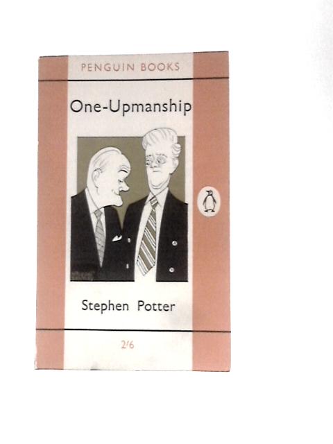 One-Upmanship: Being Some Account of the Activities and Teaching of the Lifemanship Correspondence College of One-upness and Gameslifemastery von Stephen Potter