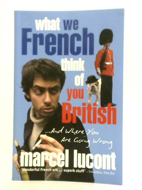 What We French Think of You British By Marcel Lucont