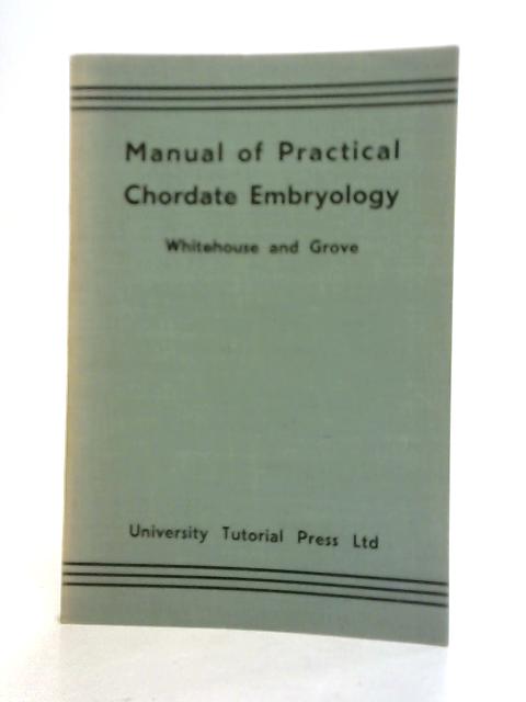 Manual of Practical Chordate Embryology By R.H. Whitehouse , A.J. Grove