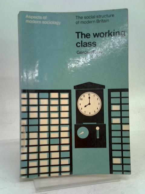 The Working Class (Aspects of Modern Sociology. The Social Structure of Modern Britain) By Gordon Rose