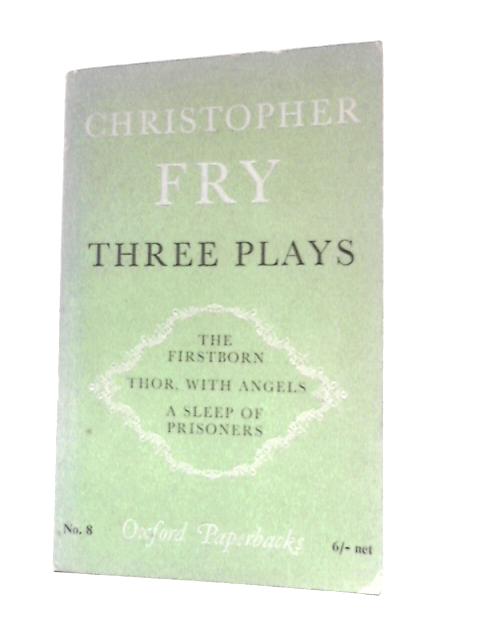 Three Plays The Firstborn Thor With Angels A Sleep Of Prisoners von Christopher Fry