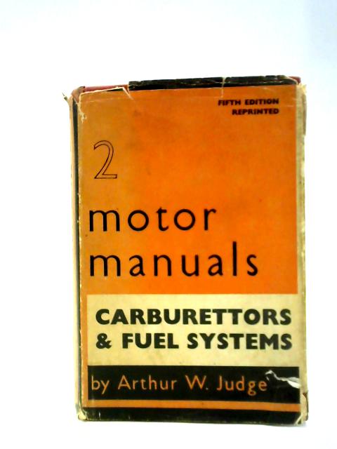 Carburettors and Fuel Injection Systems: the Theory, Practice, Testing, Tuning and Maintenance of Carburettors, Coal and Producer Gas Systems and Petrol-injection Methods (Motor Manuals;vol.2) By A W Judge