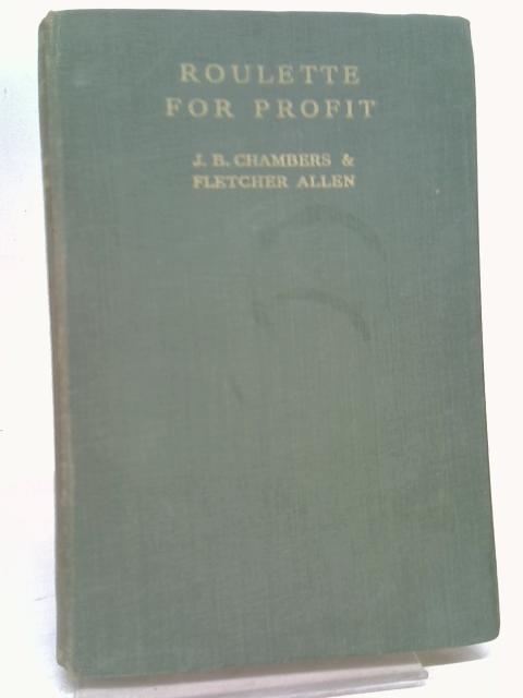 Roulette for Profit: An Analysis of Various Systems, with Indication of Comparative Value By J.B. Chambers & Allen, Fletcher