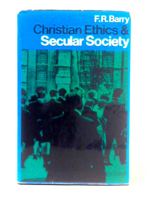 Christian Ethics and Secular Society von F. R. Barry